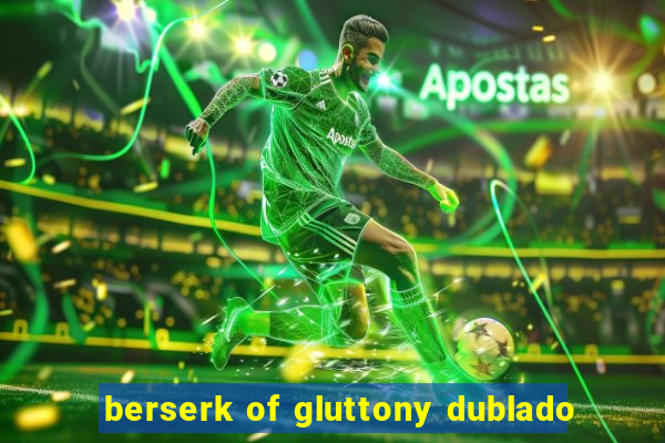 berserk of gluttony dublado